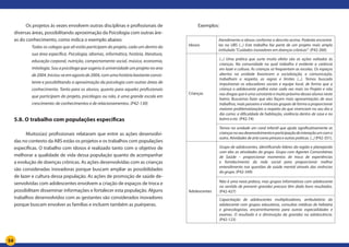54
Os projetos às vezes envolvem outras disciplinas e profissionais de
diversas áreas, possibilitando aproximação da Psicologia com outras áre-
as do conhecimento, como indica o exemplo abaixo:
Todas os colegas que ali estão participam do projeto, cada um dentro da
sua área específica. Psicologia, idiomas, informática, história, literatura,
educação corporal, nutrição, comportamento social, música, economia,
mitologia. Sou a psicóloga que sugeriu à universidade um projeto no ano
de2004.Iniciou-seemagostode2004,comumahistóriabastanteconsis-
tente e possibilitando a aproximação da psicologia com outras áreas de
conhecimento. Tanto para os alunos, quanto para aqueles profissionais
que participam do projeto, psicólogos ou não, é uma grande escola em
crescimento: de conhecimentos e de relacionamentos. (P42-130)
5.8. O trabalho com populações específicas
Muitos(as) profissionais relataram que entre as ações desenvolvi-
das no contexto da ABS estão os projetos e os trabalhos com populações
específicas. O trabalho com idosos é realizado tanto com o objetivo de
melhorar a qualidade de vida dessa população quanto de acompanhar
a evolução de doenças crônicas. As ações desenvolvidas com as crianças
são consideradas inovadoras porque buscam ampliar as possibilidades
de lazer e cultura dessa população. As ações de promoção de saúde de-
senvolvidas com adolescentes envolvem a criação de espaços de troca e
possibilitam disseminar informações e fortalecer esta população. Alguns
trabalhos desenvolvidos com as gestantes são considerados inovadores
porque buscam envolver as famílias e incluem também as puérperas.
Exemplos:
Idosos
Atendimento a idosos conforme o descrito acima. Poderão encontrá-
las na UBS (...) Este trabalho faz parte de um projeto mais amplo
intitulado “Cuidados inovadores em doenças crônicas”. (P42-260)
Crianças
(...) Uma prática que surte muito efeito são as ações voltadas às
crianças. Na comunidade na qual trabalho é evidente a carência
em lazer e cultura. As crianças só frequentam as escolas. Os espaços
abertos na unidade favorecem a socialização, a comunicação,
trabalham o respeito, as regras e limites (...). Temos buscado
impulsionar os educadores sociais e equipe local, de forma que a
criança o adolescente prefira estar cada vez mais no Projeto e não
nas drogas que é uma constante e muito próximo desses alunos neste
bairro. Buscamos fazer que eles façam mais apresentações de seus
trabalhos, mais passeios e vivências grupais de forma a proporcionar
maiores problematizações a respeito do que vivenciam no seu dia a
dia como: a dificuldade de habitação, violência dentro de casa e no
bairro e etc. (P42-74)
Temos na unidade um coral infantil que ajuda significativamente as
criançasnoseudesenvolvimentoeparticipaçãodeinteraçãoumcomo
outro. Atividades de arte como pintura e outras práticas. (...) (P42-351).
Adolescentes
Grupo de adolescentes, identificando líderes da região e planejando
com eles as atividades do grupo. Grupo com Agentes Comunitárias
de Saúde – proporcionar momentos de troca de experiências
e fortalecimento da rede social para proporcionar melhor
entendimento nas questões de saúde mental através das vivências
do grupo. (P42-349)
Não é uma nova prática, mas grupos informativos com adolescente
no sentido de prevenir gravidez precoce têm dado bons resultados.
(P42-427)
Capacitação de adolescentes multiplicadores, ambulatório do
adolescente com grupos educativos, consultas médicas de hebiatra
e ginecologistas, encaminhamento para outras especialidades e
exames. O resultado é a diminuição da gravidez na adolescência.
(P42-123)
 