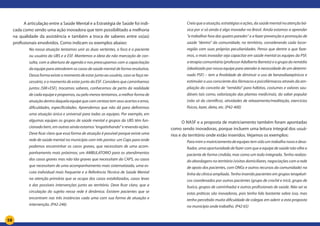 58
A articulação entre a Saúde Mental e a Estratégia de Saúde foi indi-
cada como sendo uma ação inovadora que tem possibilitado a melhoria
na qualidade da assistência e também a troca de saberes entre os(as)
profissionais envolvidos. Como indicam os exemplos abaixo:
Na nossa atuação tentamos unir as duas vertentes, o foco é o paciente
ou usuário da UBS e a ESF. Mantemos a ideia da não marcação de con-
sulta, com a abertura de agenda e nos preocupamos com a capacitação
da equipe para atenderem os casos de saúde mental de forma resolutiva.
Dessa forma existe o momento de estar junto ao usuário, caso se faça ne-
cessário, e o momento de estar junto da ESF. Considero que caminhamos
juntos (SM+ESF), trocamos saberes, conhecemos de perto da realidade
de cada equipe e propomos, ou pelo menos tentamos, a melhor forma de
atuação dentro daquela equipe que com certeza tem seus acertos e erros,
dificuldades, especificidades. Aprendemos que não dá para definirmos
uma atuação única e universal para todas as equipes. Por exemplo, em
algumas equipes os grupos de saúde mental e grupos da UBS têm fun-
cionado bem, em outras ainda estamos “engatinhando” e revendo ações.
Deve ficar claro que essa forma de atuação é possível porque existe uma
rede de saúde mental no município com três pontos: um Caps para onde
podemos encaminhar os casos graves, que necessitam de uma acom-
panhamento mais próximos; um AMBULATORIO para os atendimentos
dos casos graves mas não tão graves que necessitam do CAPS, ou casos
que necessitam de uma acompanhamento mais sistematizado, uma es-
cuta individual mais frequente e a Referência Técnica de Saúde Mental
na atenção primária que se ocupa dos casos estabilizados, casos leves
e das possíveis intervenções junto ao território. Deve ficar claro, que a
circulação do sujeito nessa rede é dinâmica. Existem pacientes que se
encontram nas três instâncias cada uma com sua forma de atuação e
intervenção. (P42-246)
Creio que a atuação, estratégias e ações, da saúde mental na atenção bá-
sica por si só ainda é algo inovador no Brasil. Ainda estamos a aprender
“a trabalhar fora das quatro paredes” e a fazer prevenção e promoção de
saúde “dentro” da comunidade, no território, considerando cada locor-
região com suas próprias peculiaridades. Penso que dentre o que faze-
mos, o mais inovador seja capacitar em saúde mental as equipes da PSF,
aterapiacomunitária(professorAdalbertoBarreto)eogrupodoremédio
(idealizado por nossa equipe para atender à necessidade de um determi-
nado PSF) – tem a finalidade de diminuir o uso de benzodiazepínicos e
estimular o uso consciente dos fármacos e psicofármacos através da am-
pliação do conceito de “remédio” para hábitos, costumes e valores sau-
dáveis tais como, valorização das plantas medicinais, do saber popular
(não só do científico), atividades de relaxamento/meditação, exercícios
físicos, lazer, dieta, etc. (P42-400)
O NASF e a proposta de matriciamento também foram apontadas
como sendo inovadoras, porque incluem uma leitura integral dos usuá-
rios e do território onde estão inseridos. Vejamos os exemplos:
Paramimomatriciamentodeequipestemsidoumtrabalhonovoedesa-
fiador, uma oportunidade de fazer com que a equipe de saúde não olhe o
paciente de forma cindida, mas como um todo integrado. Tenho realiza-
do abordagens no território (visitas domiciliares, negociações com a rede
de apoio dos pacientes, com ONGs e outros recursos da comunidade) na
linha da clínica ampliada. Tenho inserido pacientes em grupos terapêuti-
cos coordenados por outros pacientes (grupo de crochê e tricô, grupo de
fuxico, grupos de caminhada) e outros profissionais de saúde. Não sei se
estas práticas são inovadoras, pois tenho lido bastante sobre isso, mas
tenho percebido muita dificuldade de colegas em aderir a esta proposta
no município onde trabalho. (P42 65)
 