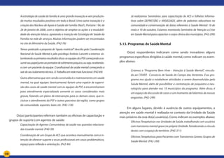 59
A estratégia de saúde da família é uma grande inovação e vem produzin-
do muitos resultados positivos em todo o Brasil. Uma outra inovação é a
criação dos Núcleos de Apoio à Saúde da Família (Nasf), Portaria 154, de
24 de janeiro de 2008, com o objetivo de ampliar as ações e a resolubili-
dade da atenção básica, apoiando a inserção da Estratégia de Saúde da
Família na rede de serviços. Muitas informações podem ser encontradas
no site do Ministério da Saúde. (P42-76)
Temos praticado a proposta de “apoio matricial” descrita pela Coordenação
Nacional de Saúde Mental e pelo psicólogo Antônio Lancetti e estamos vis-
lumbrandoosprimeirosresultadosdisso:asequipesdosPSFcomeçandoaas-
sumirseupapeljuntoaoportadordesofrimentopsíquico,ouseja,recebendo-
o com um paciente da equipe. O profissional de saúde mental começando a
sairdoseuisolamentotécnico.OTrabalhoemredemaisfuncional.(P42-69)
Outraalternativaquevemsendoconstruídaéomatriciamentoemsaúde
mental, na qual equipes (teoricamente) fariam uma espécie de supervi-
são dos casos de saúde mental com as equipes de PSF, e encaminhariam
para atendimento especializado somente os casos considerados mais
graves, fazendo um plano de intervenção para os demais casos, que in-
cluísse o atendimento do PSF e outros parceiros da região, como grupos
da comunidade, esportes, lazer, etc. (P42-318)
Os(as) participantes referiram também as oficinas de capacitação e
grupos de suporte com agentes de saúde:
Capacitação de Agentes Comunitárias de saúde nas questões relaciona-
das à saúde mental. (P42-39)
Coordenação de um Grupo de ACS que acontece mensalmente com a in-
tenção de oferecer suporte a essas profissionais em casos problemáticos,
espaço para reflexão e orientação. (P42-94)
Já realizamos Seminários para capacitação de ACS e folhetos informa-
tivos sobre DEPRESSÃO e ANSIEDADE, além de palestras educativas na
comunidade e comemoração de datas referentes à Saúde Mental: 18 de
maio e 10 de outubro. Estamos montando Seminário de Atenção a Crise
emSaúdeMentalparacapacitarocorpoclínicodosmunicípios.(P42-299)
5.13. Programas de Saúde Mental
Os(as) respondentes indicaram como sendo inovadores alguns
programas específicos dirigidos à saúde mental, como indicam os exem-
plos abaixo:
Criamos o “Programa Bem Viver - Atenção à Saúde Mental”, vincula-
do ao CISVER - Consórcio de Saúde do Campo das Vertentes. Esse pro-
grama nos ajuda a estabelecer atividades a serem desenvolvidas pela
Saúde Mental, além de possibilitar a contratação de psiquiatra e neu-
rologista para atender nos 10 municípios do programa. Além disso, é
um espaço de discussão de casos e um momento de falarmos de nossas
angústias. (P42-299)
Em alguns lugares, devido à ausência de outros equipamentos, a
atenção em saúde mental é realizada no contexto da Unidade de Saúde
mais próximo da casa do(a) usuário(a). Como indicam os exemplos abaixo:
Oficinas Terapêuticas nas Unidades de Saúde, trabalhando com usuários
com transtorno mental grave na própria Unidade, fortalecendo o vínculo
destes com o espaço do território. (P42-311)
Oficinas Terapêuticas para Pacientes com Transtornos Graves; Grupos de
Saúde Mental. (P42-330)
 
