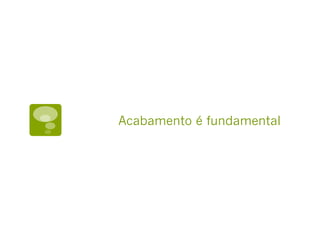 Acabamento é fundamental
 