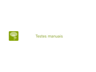 Testes manuais
 