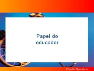 Papel do educador 