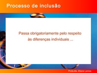 Processo de inclusão Passa obrigatoriamente pelo respeito  às diferenças individuais ... 