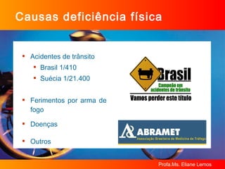 Acidentes de trânsito Brasil 1/410 Suécia 1/21.400 Ferimentos por arma de fogo Doenças Outros Causas deficiência física 