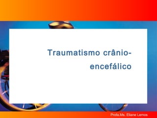 Traumatismo crânio-encefálico 