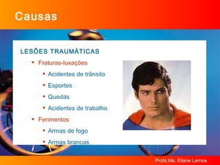 Causas LESÕES TRAUMÁTICAS Fraturas-luxações Acidentes de trânsito Esportes Quedas Acidentes de trabalho Ferimentos Armas de fogo Armas brancas 