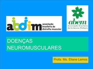 DOENÇAS NEUROMUSCULARES Profa. Ms. Eliane Lemos 
