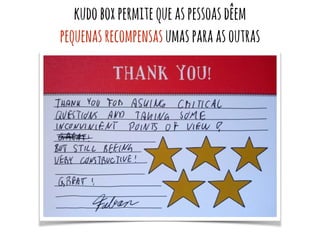 kudo box permite que as pessoas dêem 
pequenas recompensas umas para as outras 
 