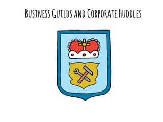 Business Guilds and Corporate Huddles 
 