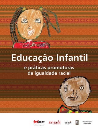Educação Infantil
e práticas promotoras
de igualdade racial
Centro de Estudos das Relações
de Trabalho e Desigualdades
Livro CEERT.indd 1 16/02/12 16:28
 