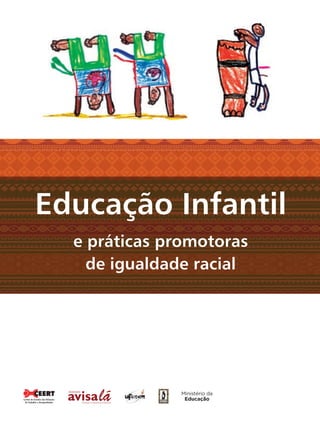 Educação Infantil
e práticas promotoras
de igualdade racial
Centro de Estudos das Relações
de Trabalho e Desigualdades
Livro CEERT.indd 3 16/02/12 16:28
 