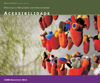 Banco do Brasil apresenta e patrocina

ACESSIBILIDADE

CCBB EDUCATIVO 2011

 