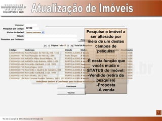 Atualização de Imóveis Pesquise o imóvel a ser alterado por meio de um destes campos de pesquisa É nesta função que vocês muda o STATUS do imóvel: -Vendido (retira da pesquisa) -Proposta -À venda GI120 