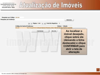 Atualização de Imóveis Ao localizar o imóvel desejado, clique sobre ele (deixando a linha destacada) e clique CONFIRMAR para abrir a tela de alteração 