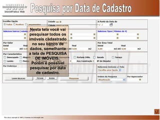 Nesta tela você vai pesquisar todos os imóveis cadastrado no seu banco de dados, semelhante a tela de PESQUISA DE IMÓVEIS.  Porém é possível pesquisar por data de cadastro. Pesquisa por Data de Cadastro 