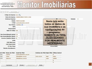 Monitor Imobiliárias Nesta tela estão todos os dados de sua imobiliária e as configurações do programa.  SOMENTE ALTERA ALGO QUANDO FOR REALMENTE NECESSÁRIO 
