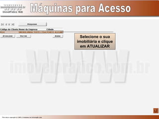 Máquinas para Acesso Selecione o sua imobiliária e clique em ATUALIZAR 