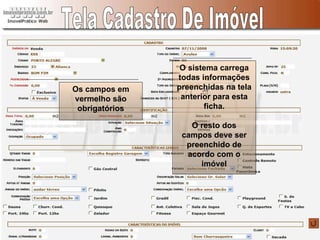 Tela Cadastro De Imóvel O sistema carrega todas informações preenchidas na tela anterior para esta ficha. O resto dos campos deve ser preenchido de acordo com o imóvel Os campos em vermelho são obrigatórios 