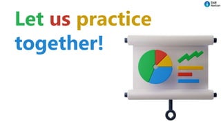 Let us practice
together!
 