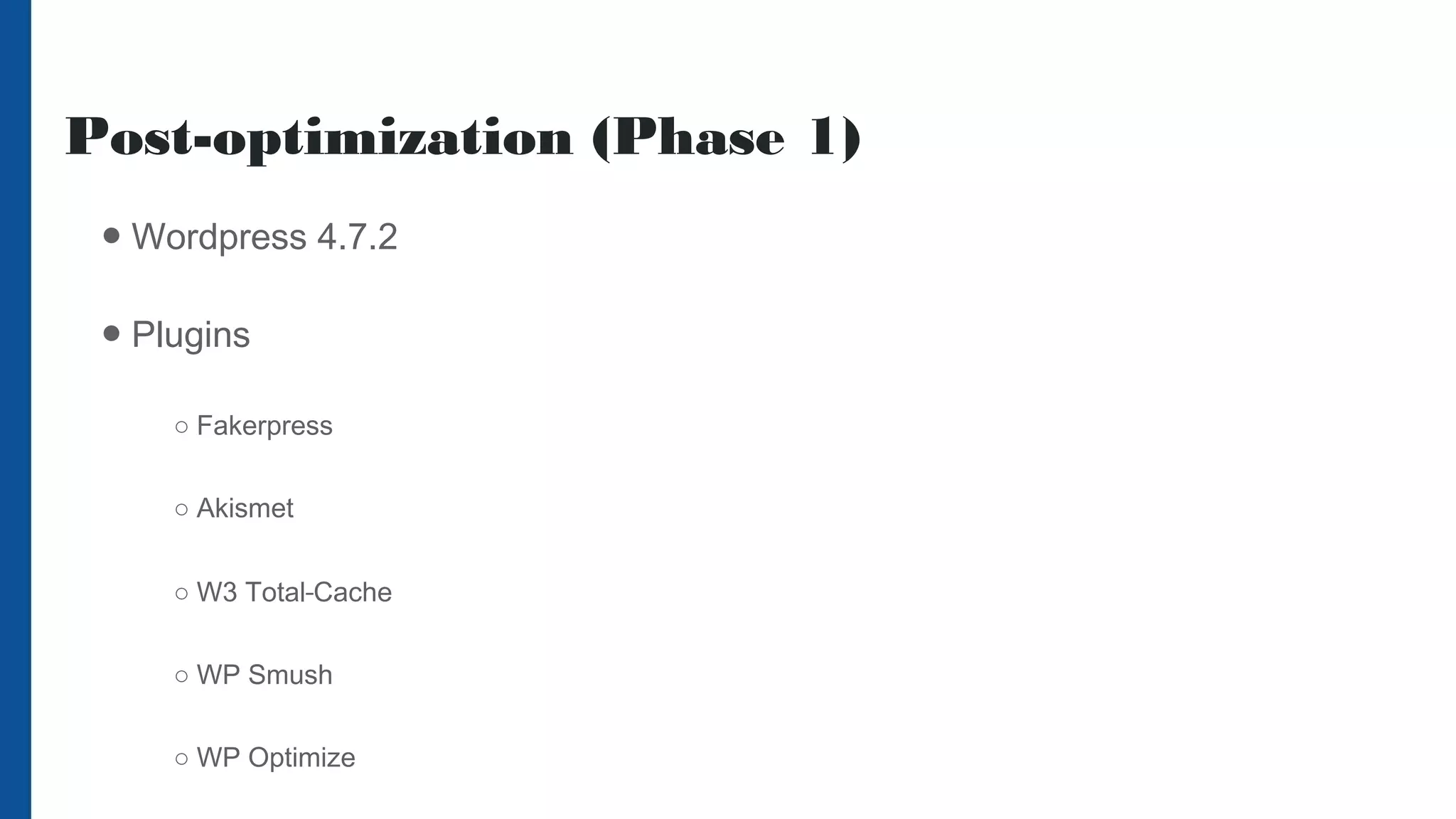 Post-optimization (Phase 1)
● Wordpress 4.7.2
● Plugins
○ Fakerpress
○ Akismet
○ W3 Total Cache
○ WP Smush
○ WP Optimize
 