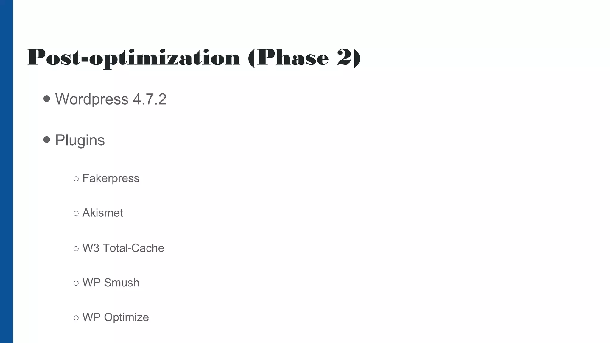 Post-optimization (Phase 2)
● Wordpress 4.7.2
● Plugins
○ Fakerpress
○ Akismet
○ W3 Total Cache
○ WP Smush
○ WP Optimize
 