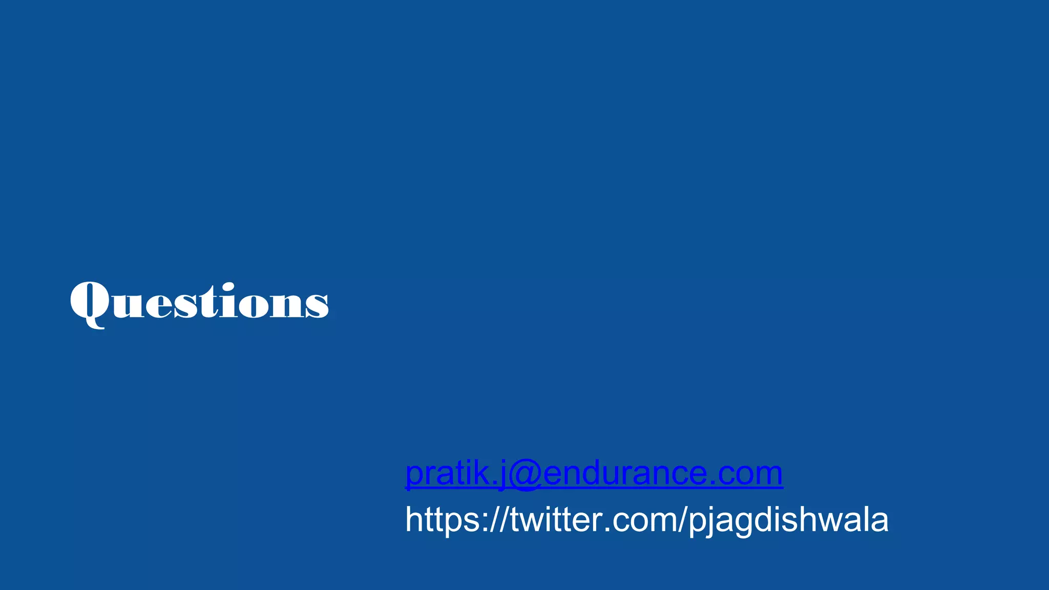 Questions
pratik.j@endurance.com
https://twitter.com/pjagdishwala
 