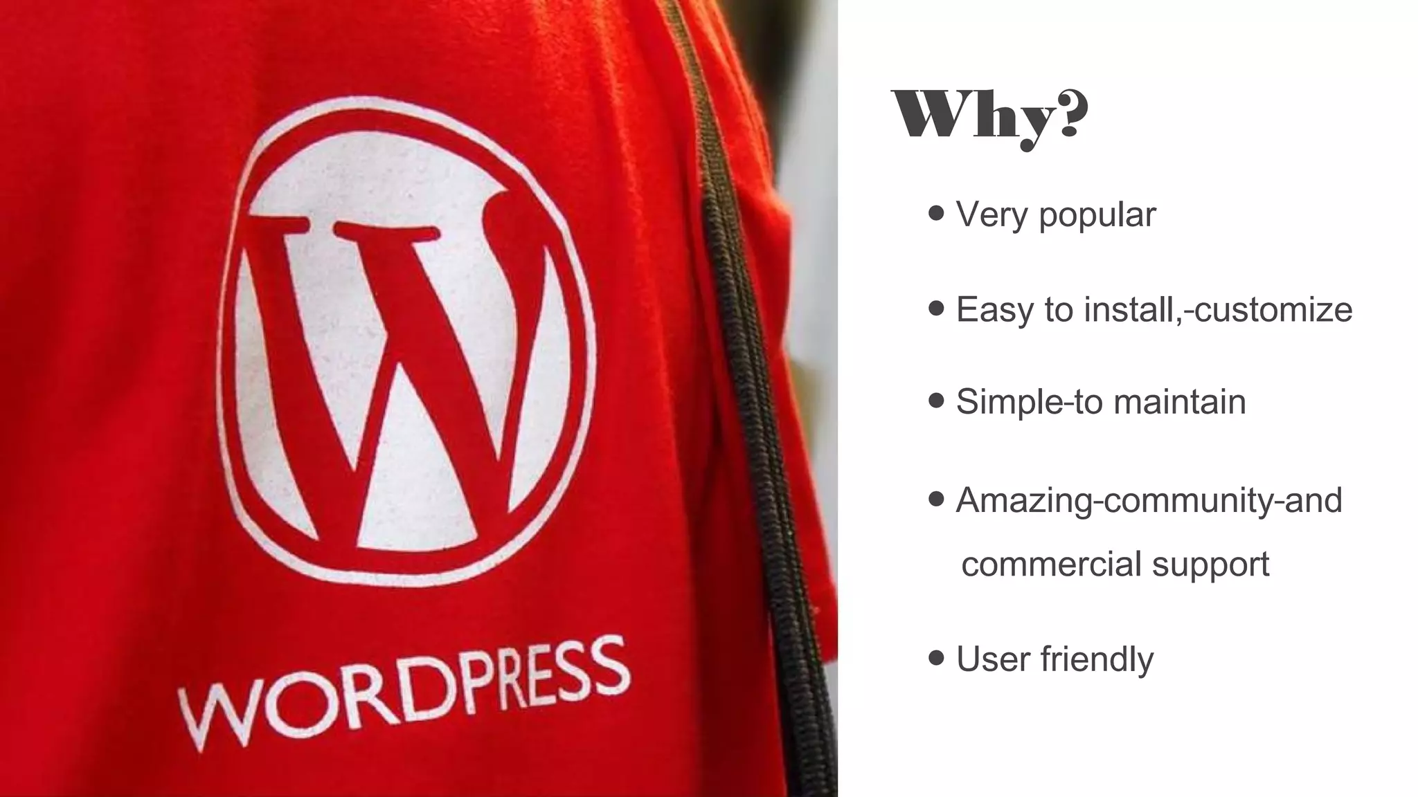 Why?
● Very popular
● Easy to install, customize
● Simple to maintain
● Amazing community and
commercial support
● User friendly
 