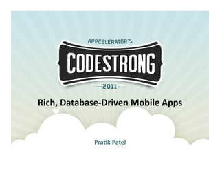 Rich,	
  Database-­‐Driven	
  Mobile	
  Apps	
  


                  Pra7k	
  Patel	
  
 