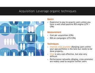 Acquisition: Leverage organic techniques

                   Basics
                   ‣  Expensive to pay to acquire user...