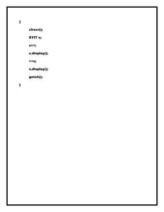 {
clrscr();
SYIT s;
s++;
s.display();
++s;
s.display();
getch();
}
 