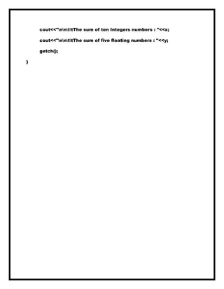 cout<<"nnttThe sum of ten Integers numbers : "<<x;
cout<<"nnttThe sum of five floating numbers : "<<y;
getch();
}
 