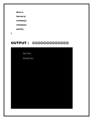 Base b;
Derived d;
b.display();
d.display();
getch();
}
OUTPUT : 
 