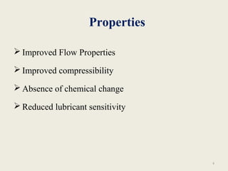 Properties
 Improved Flow Properties
 Improved compressibility
 Absence of chemical change
 Reduced lubricant sensitivity
4
 