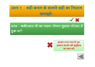 iz’u 1 & lgh dFku ds lkeus lgh dk fu’kku
yxkb;s&
iz‘u & dchjnkl th dk ikyu&iks”k.k tqykgk ifjokj esa
gqvk Fkkgqvk Fkk
vkidk mRrj xyr gSA iqu%
vH;kl djds lgh vuqfØ;k
dk p;u djsa
 