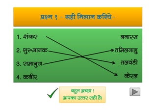 iz’u 1 & lgh feyku dfj;s&
1- ‘kadj
2- xq:ukud
cukjl
rfeyukMq
3- jkekuqt
4- dchj
ryoaMh
dsjy
cgqr vPNk !
vkidk mRrj lgh gSA
 