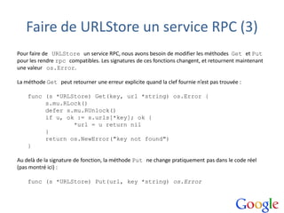 Faire de URLStore un service RPC (3)
Pour faire de URLStore un service RPC, nous avons besoin de modifier les méthodes Get...