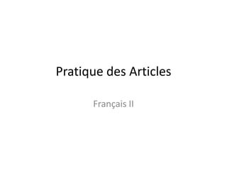Pratique des Articles

      Français II
 