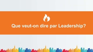 Que veut-on dire par Leadership?
 