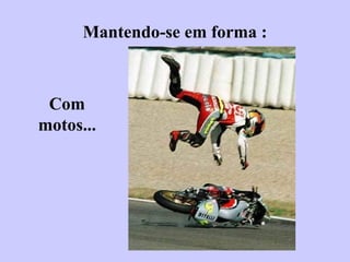 Mantendo-se em forma : Com motos... 