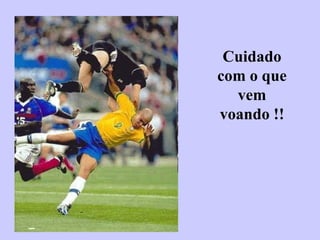 Cuidado com o que vem voando !! 