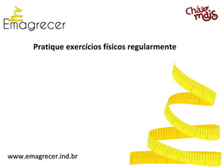 Pratique exercícios físicos regularmente




www.emagrecer.ind.br
 