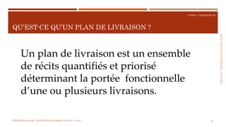 SECTION5:PRATIQUESDEPLANIFICATION
COURS 5 : PRATIQUER XP
QU’EST-CE QU’UN PLAN DE LIVRAISON ?
103
Un plan de livraison est un ensemble
de récits quantifiés et priorisé
déterminant la portée fonctionnelle
d’une ou plusieurs livraisons.
MÉTHODES AGILES | MOSTEFAI MOHAMMED AMINE | © 2018
 
