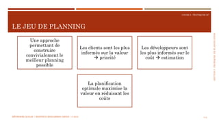 SECTION5:PRATIQUESDEPLANIFICATION
COURS 5 : PRATIQUER XP
LE JEU DE PLANNING
112
Une approche
permettant de
construire
convivialement le
meilleur planning
possible
Les clients sont les plus
informés sur la valeur
 priorité
Les développeurs sont
les plus informés sur le
coût  estimation
La planification
optimale maximise la
valeur en réduisant les
coûts
MÉTHODES AGILES | MOSTEFAI MOHAMMED AMINE | © 2018
 