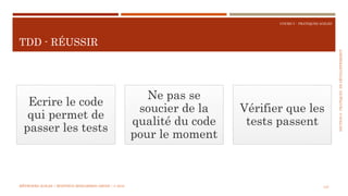 SECTION6:PRATIQUESDEDÉVELOPPEMEBNT
COURS 5 : PRATIQUES AGILES
TDD - RÉUSSIR
137
Ecrire le code
qui permet de
passer les tests
Ne pas se
soucier de la
qualité du code
pour le moment
Vérifier que les
tests passent
MÉTHODES AGILES | MOSTEFAI MOHAMMED AMINE | © 2018
 