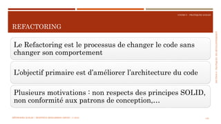 SECTION6:PRATIQUESDEDÉVELOPPEMEBNT
COURS 5 : PRATIQUES AGILES
REFACTORING
140
Le Refactoring est le processus de changer le code sans
changer son comportement
L’objectif primaire est d’améliorer l’architecture du code
Plusieurs motivations : non respects des principes SOLID,
non conformité aux patrons de conception,…
MÉTHODES AGILES | MOSTEFAI MOHAMMED AMINE | © 2018
 