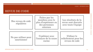 SECTION6:PRATIQUESDEDÉVELOPPEMEBNT
COURS 5 : PRATIQUES AGILES
REVUE DE CODE
152
Des revues de code
régulières
Faites par les
membres avec le
plus d’expérience ou
des personnes
externes
Les résultats de la
revue sont discutés
avec toute l’équipe
Ne pas utiliser pour
sanctionner
Combiner avec
l’analyse de la cause
racine
Utiliser le
relâchement pour les
revues de code
MÉTHODES AGILES | MOSTEFAI MOHAMMED AMINE | © 2018
 