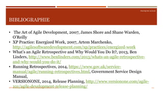 PRATQUES AGILES
BIBLIOGRAPHIE
154
• The Art of Agile Development, 2007, James Shore and Shane Warden,
O’Reilly
• XP Practice: Energized Work, 2007, Artem Marchenko,
http://agilesoftwaredevelopment.com/xp/practices/energized-work
• What’s an Agile Retrospective and Why Would You Do It?, 2013, Ben
Linders, http://www.benlinders.com/2013/whats-an-agile-retrospective-
and-why-would-you-do-it/
• Running Retrospectives, 2014, https://www.gov.uk/service-
manual/agile/running-retrospectives.html, Government Service Design
Manual,
• VERSIONONE, 2014, Release Planning, http://www.versionone.com/agile-
101/agile-development-release-planning/MÉTHODES AGILES | MOSTEFAI MOHAMMED AMINE | © 2018
 