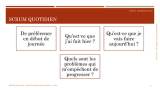 SECTION2:PRATIQUESDECOLLABORATION
COURS 5 : PRATIQUES AGILES
SCRUM QUOTIDIEN
38
De préférence
en début de
journée
Qu’est-ce que
j’ai fait hier ?
Qu’est-ce que je
vais faire
aujourd’hui ?
Quels sont les
problèmes qui
m’empêchent de
progresser ?
MÉTHODES AGILES | MOSTEFAI MOHAMMED AMINE | © 2018
 