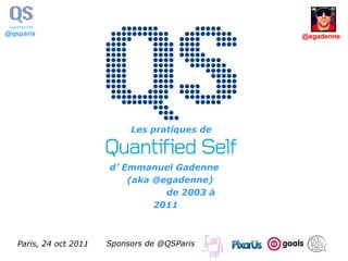Sponsors de @QSParis Paris, 24 oct 2011 Les pratiques de   d’ Emmanuel Gadenne  (aka @egadenne)  de 2003 à 2011   