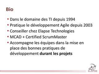 • Dans le domaine des TI depuis 1994
• Pratique le développement Agile depuis 2003
• Conseiller chez Elapse Technologies
•...